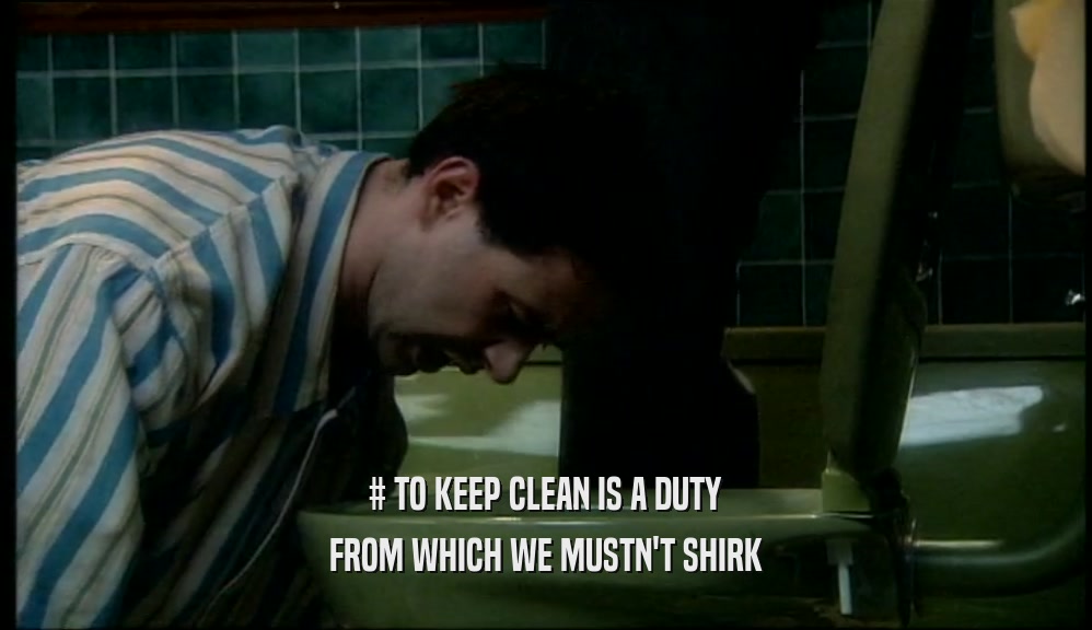 # TO KEEP CLEAN IS A DUTY FROM WHICH WE MUSTN'T SHIRK 