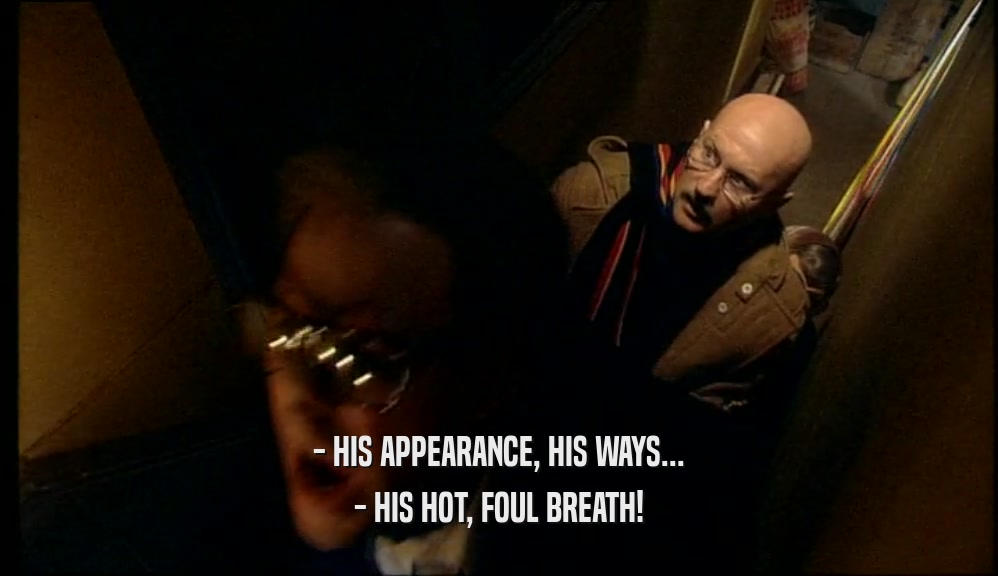 - HIS APPEARANCE, HIS WAYS... - HIS HOT, FOUL BREATH! 