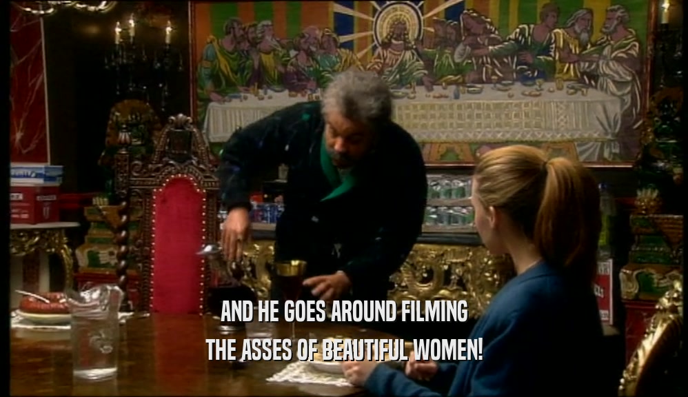 AND HE GOES AROUND FILMING THE ASSES OF BEAUTIFUL WOMEN! 