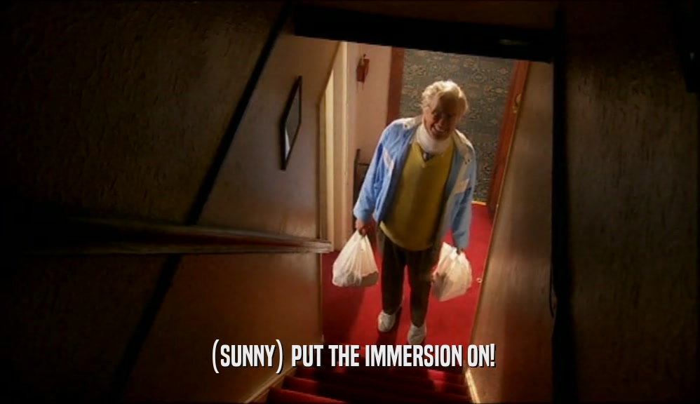 (SUNNY) PUT THE IMMERSION ON!  