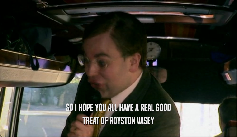 SO I HOPE YOU ALL HAVE A REAL GOOD TREAT OF ROYSTON VASEY 