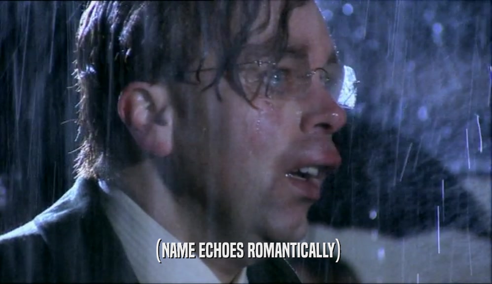(NAME ECHOES ROMANTICALLY)  