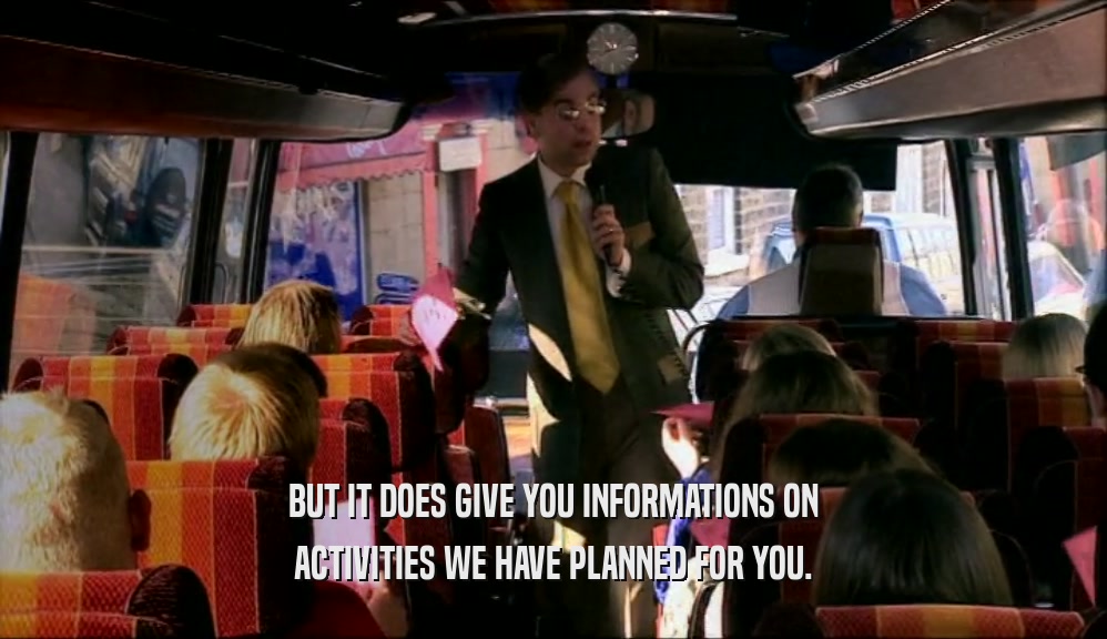 BUT IT DOES GIVE YOU INFORMATIONS ON ACTIVITIES WE HAVE PLANNED FOR YOU. 