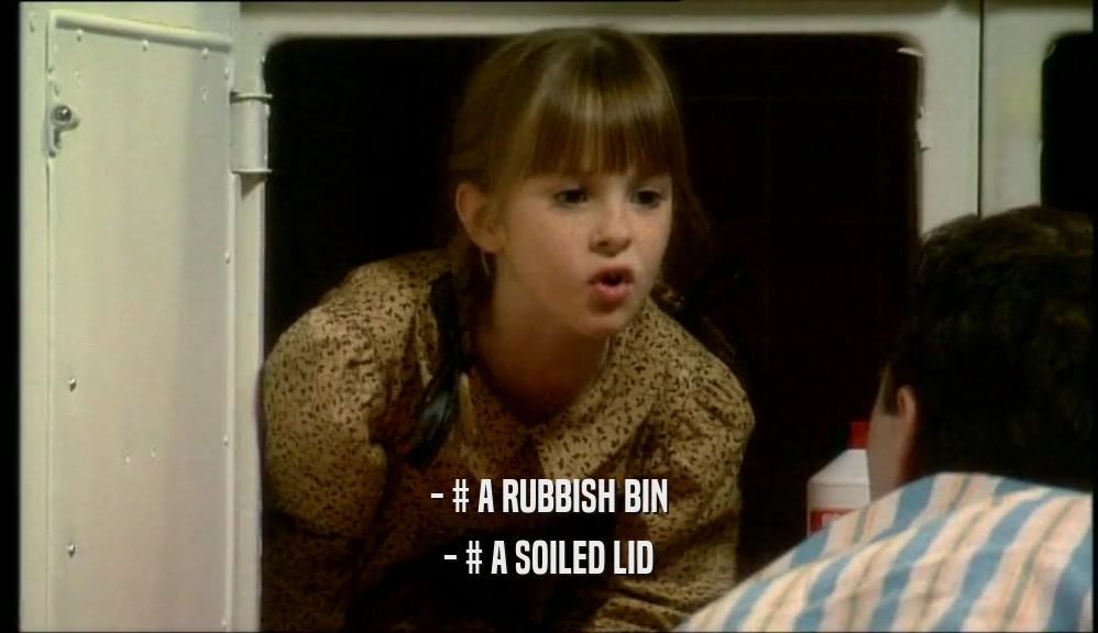 - # A RUBBISH BIN - # A SOILED LID 