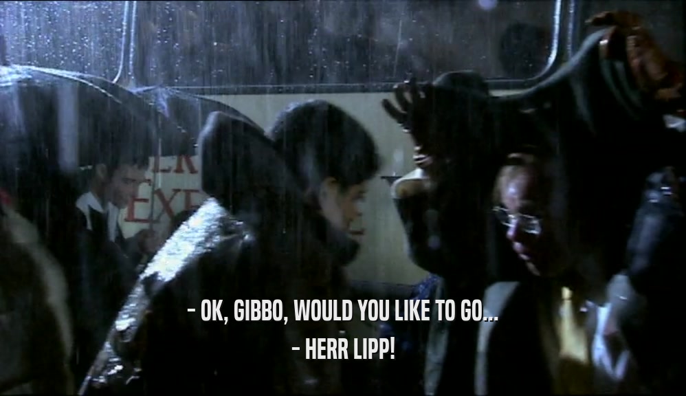- OK, GIBBO, WOULD YOU LIKE TO GO... - HERR LIPP! 