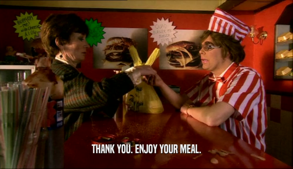 THANK YOU. ENJOY YOUR MEAL.  