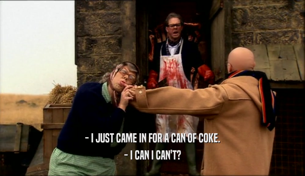 - I JUST CAME IN FOR A CAN OF COKE. - I CAN I CAN'T? 