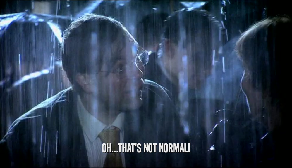 OH...THAT'S NOT NORMAL!  
