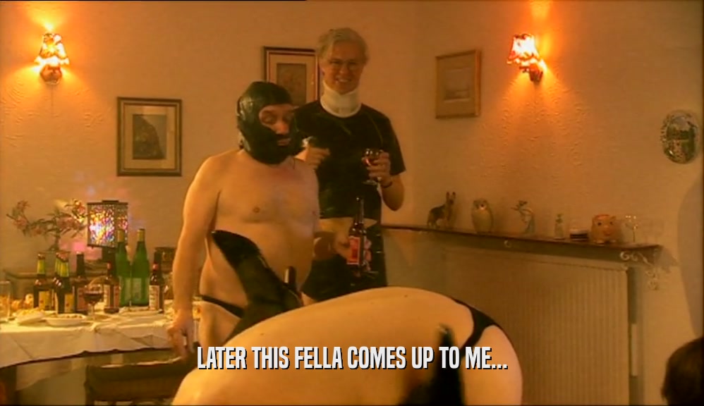 LATER THIS FELLA COMES UP TO ME...  