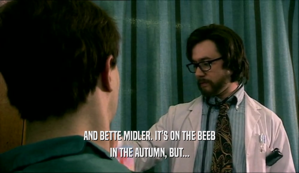 AND BETTE MIDLER. IT'S ON THE BEEB IN THE AUTUMN, BUT... 