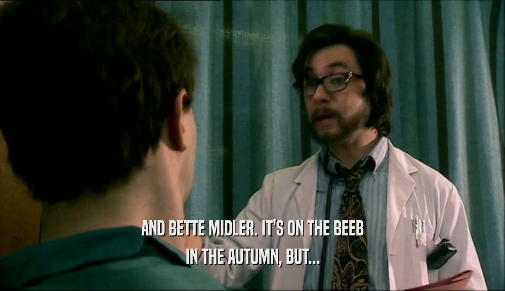 AND BETTE MIDLER. IT'S ON THE BEEB IN THE AUTUMN, BUT... 