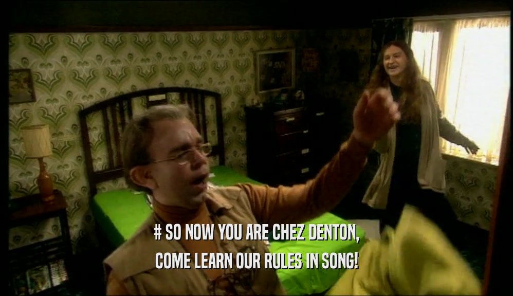 # SO NOW YOU ARE CHEZ DENTON, COME LEARN OUR RULES IN SONG! 