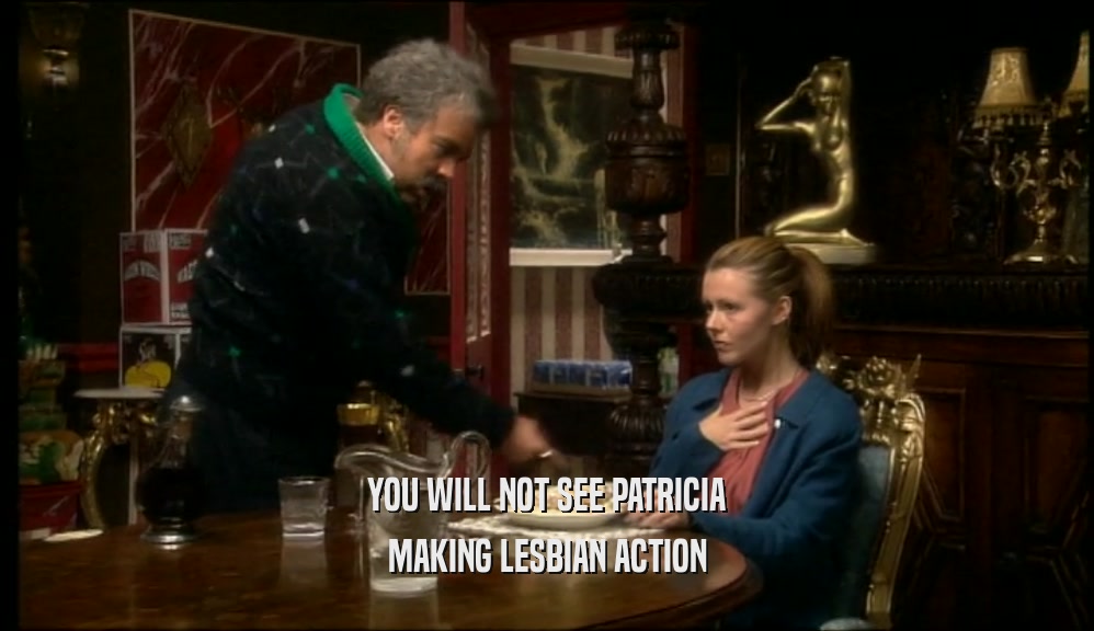 YOU WILL NOT SEE PATRICIA MAKING LESBIAN ACTION 