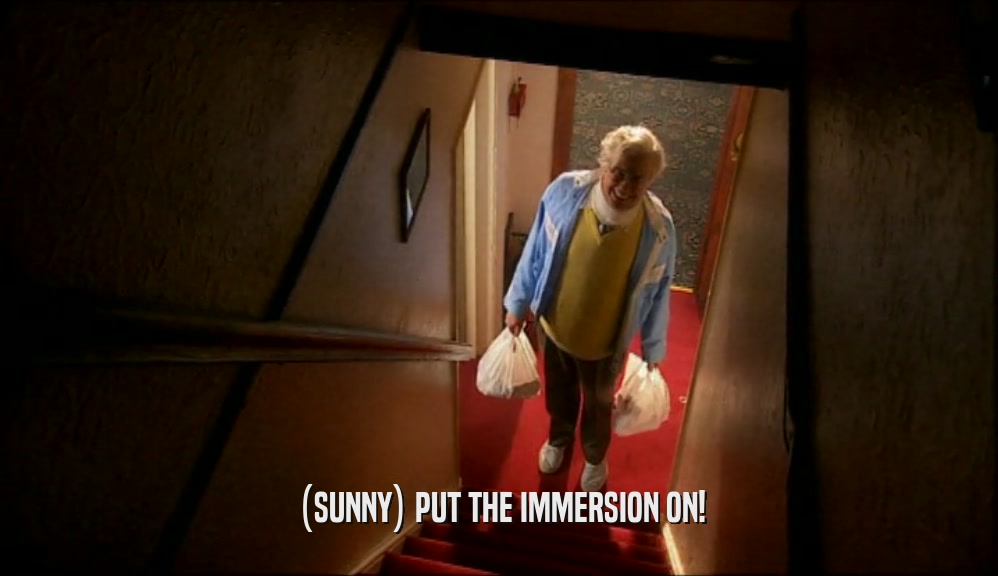 (SUNNY) PUT THE IMMERSION ON!  