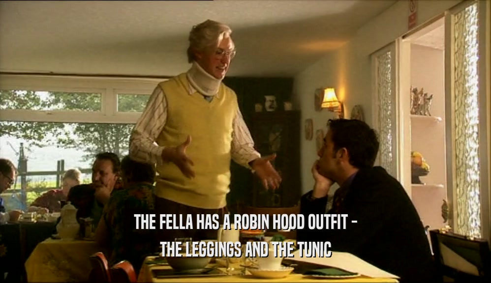 THE FELLA HAS A ROBIN HOOD OUTFIT - THE LEGGINGS AND THE TUNIC 