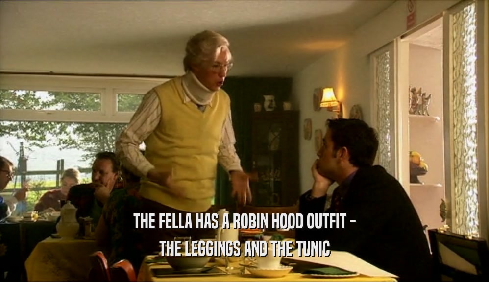 THE FELLA HAS A ROBIN HOOD OUTFIT - THE LEGGINGS AND THE TUNIC 