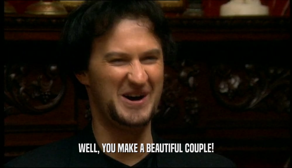 WELL, YOU MAKE A BEAUTIFUL COUPLE!  