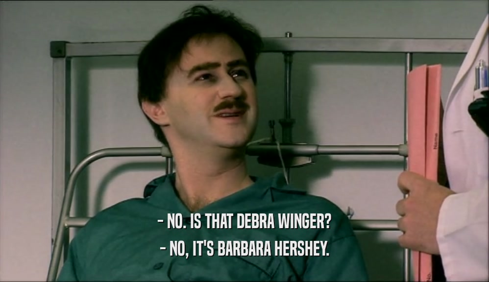 - NO. IS THAT DEBRA WINGER? - NO, IT'S BARBARA HERSHEY. 