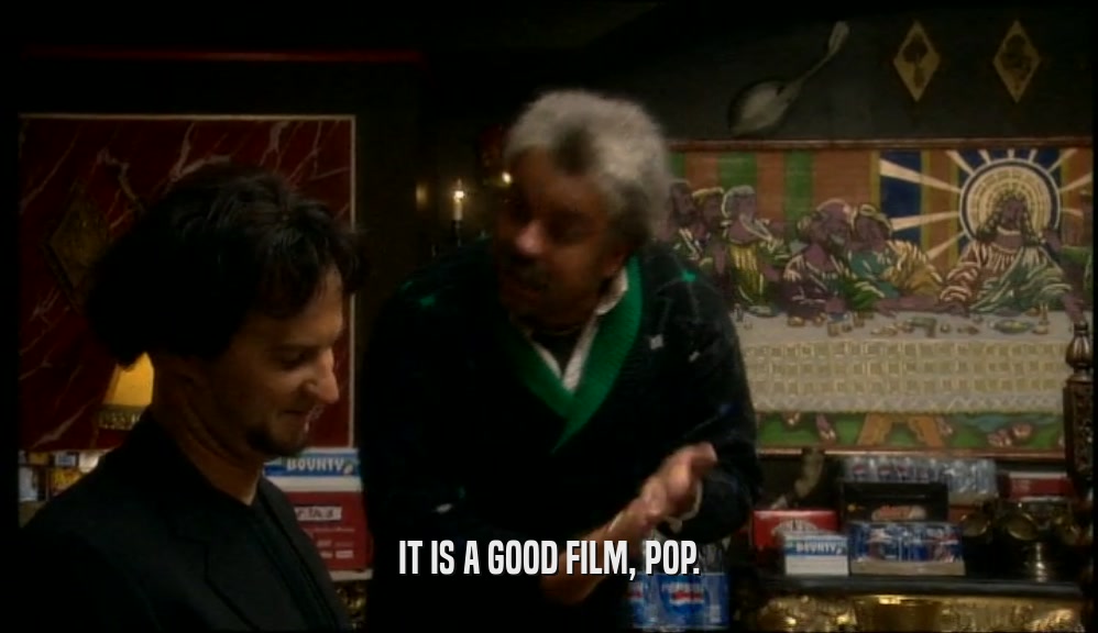 IT IS A GOOD FILM, POP.  