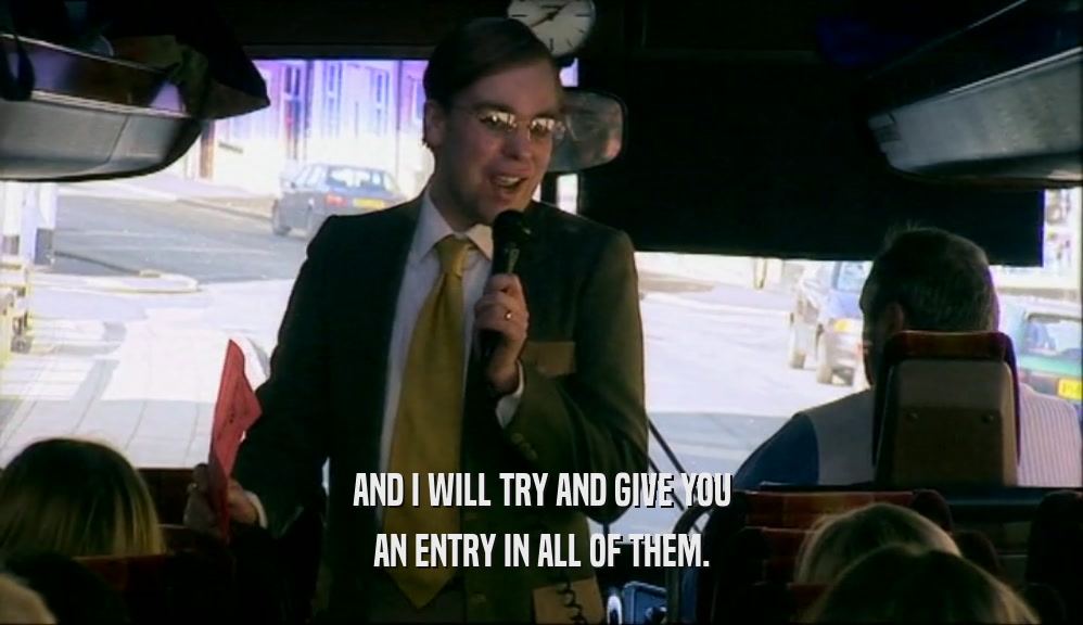AND I WILL TRY AND GIVE YOU AN ENTRY IN ALL OF THEM. 
