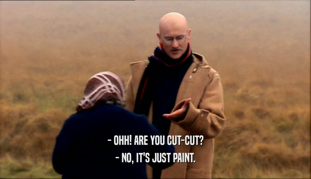 - OHH! ARE YOU CUT-CUT? - NO, IT'S JUST PAINT. 