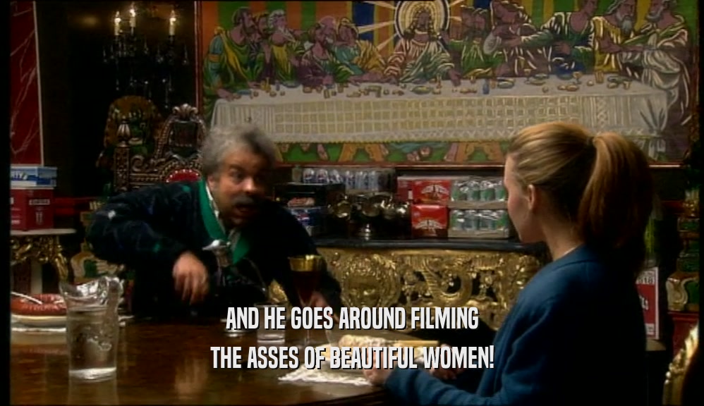 AND HE GOES AROUND FILMING THE ASSES OF BEAUTIFUL WOMEN! 