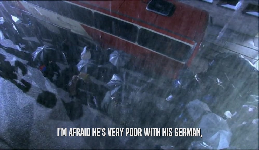 I'M AFRAID HE'S VERY POOR WITH HIS GERMAN,  