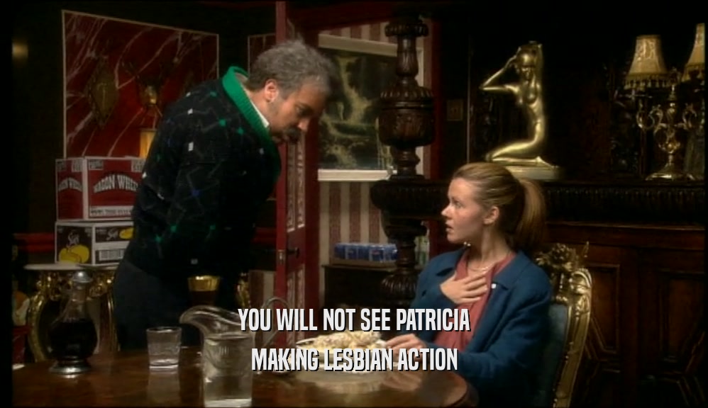 YOU WILL NOT SEE PATRICIA MAKING LESBIAN ACTION 