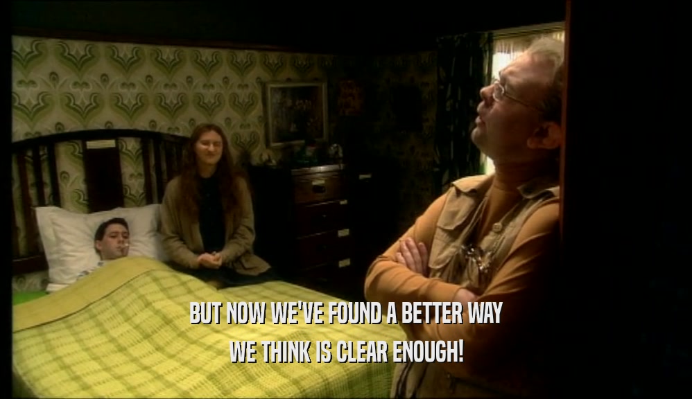 BUT NOW WE'VE FOUND A BETTER WAY WE THINK IS CLEAR ENOUGH! 