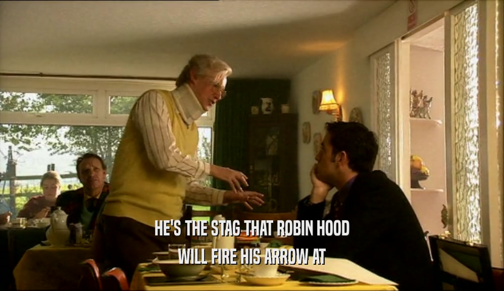 HE'S THE STAG THAT ROBIN HOOD WILL FIRE HIS ARROW AT 