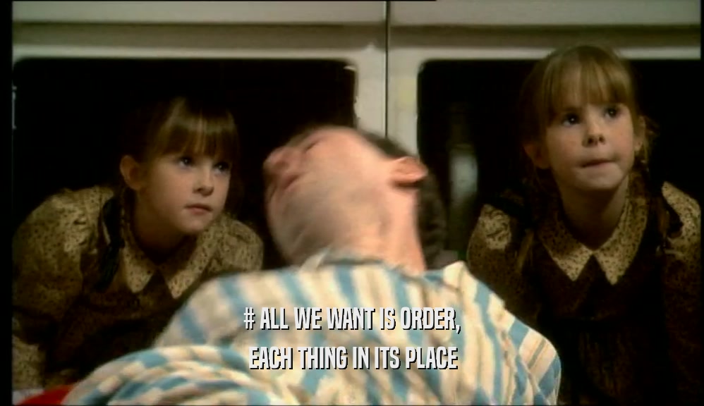 # ALL WE WANT IS ORDER, EACH THING IN ITS PLACE 