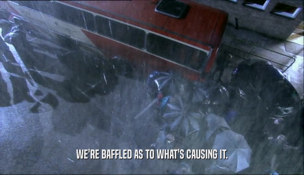 WE'RE BAFFLED AS TO WHAT'S CAUSING IT.  