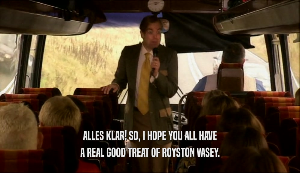ALLES KLAR! SO, I HOPE YOU ALL HAVE A REAL GOOD TREAT OF ROYSTON VASEY. 