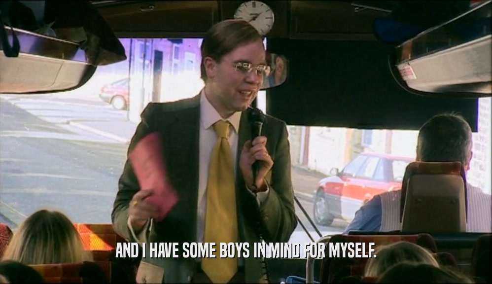 AND I HAVE SOME BOYS IN MIND FOR MYSELF.  