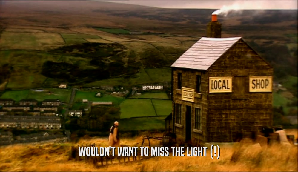 WOULDN'T WANT TO MISS THE LIGHT (!)  