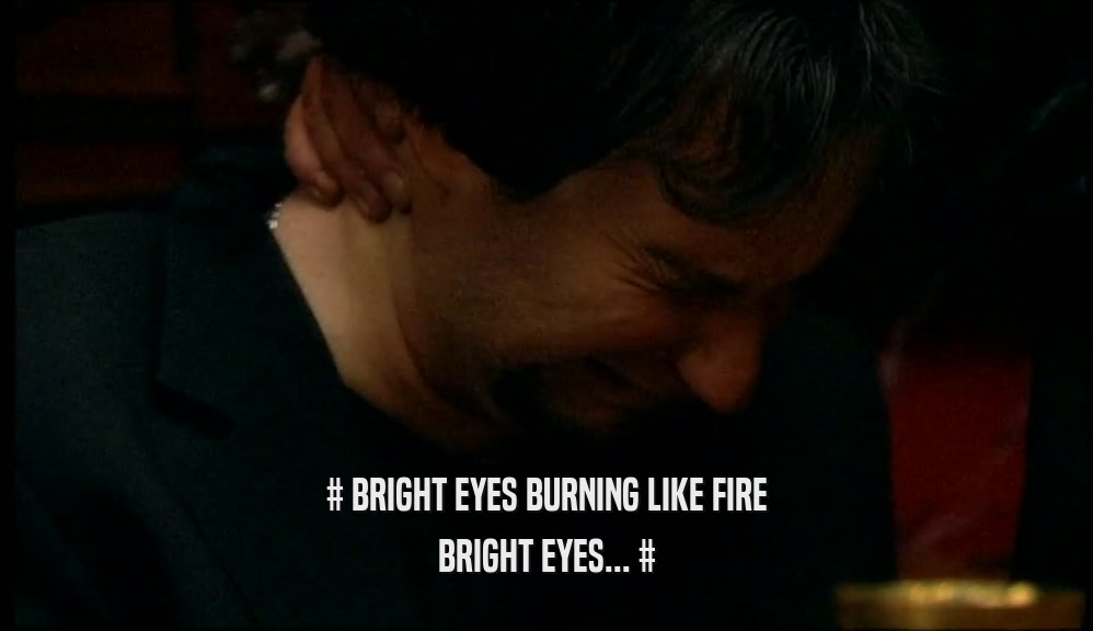 # BRIGHT EYES BURNING LIKE FIRE BRIGHT EYES... # 