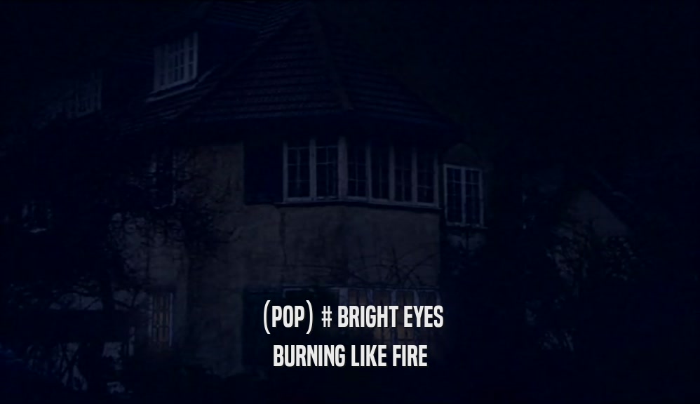 (POP) # BRIGHT EYES BURNING LIKE FIRE 