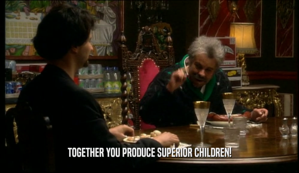 TOGETHER YOU PRODUCE SUPERIOR CHILDREN!  