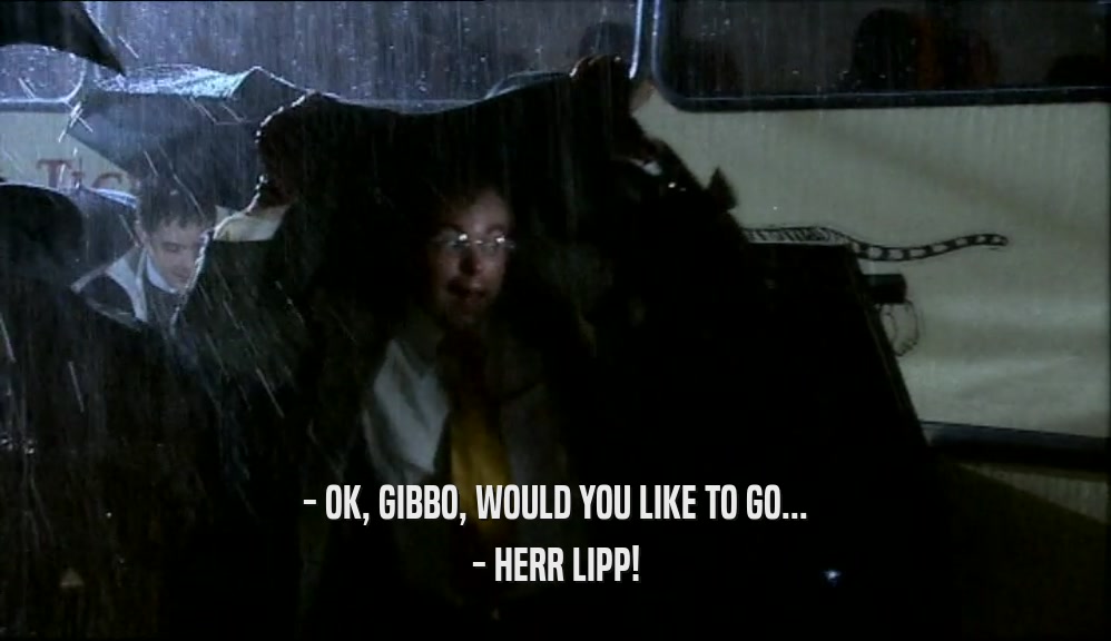 - OK, GIBBO, WOULD YOU LIKE TO GO... - HERR LIPP! 