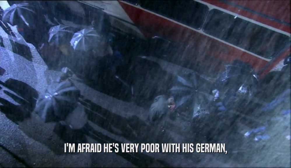 I'M AFRAID HE'S VERY POOR WITH HIS GERMAN,  