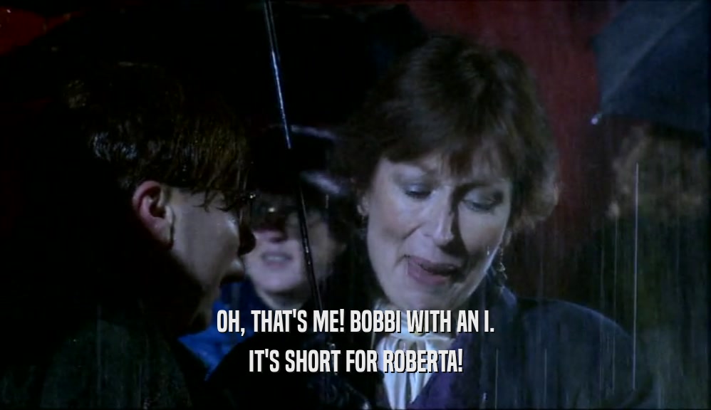OH, THAT'S ME! BOBBI WITH AN I. IT'S SHORT FOR ROBERTA! 