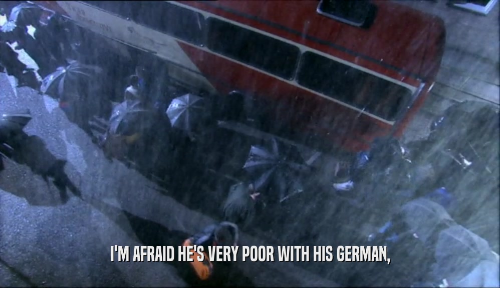 I'M AFRAID HE'S VERY POOR WITH HIS GERMAN,  