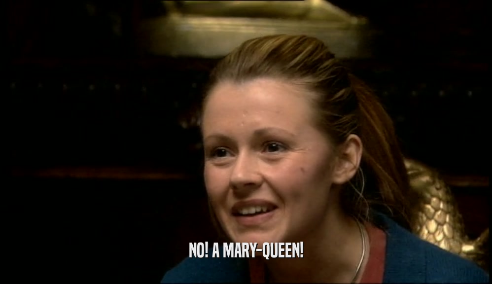 NO! A MARY-QUEEN!  