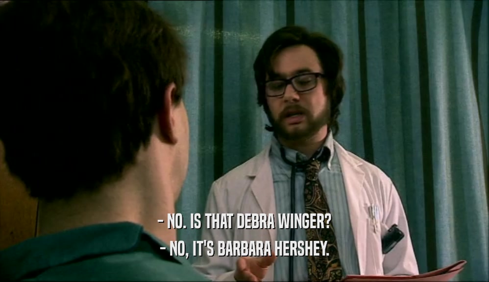 - NO. IS THAT DEBRA WINGER? - NO, IT'S BARBARA HERSHEY. 