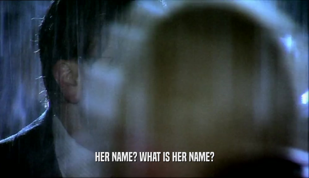 HER NAME? WHAT IS HER NAME?  