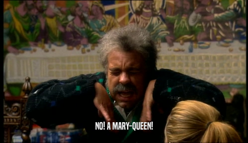NO! A MARY-QUEEN!  