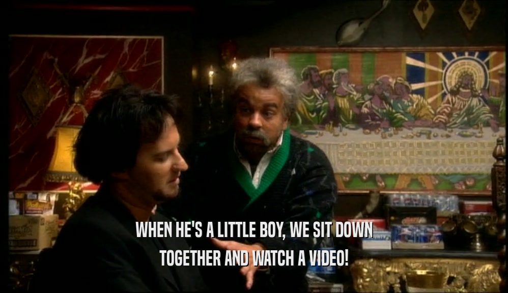WHEN HE'S A LITTLE BOY, WE SIT DOWN TOGETHER AND WATCH A VIDEO! 