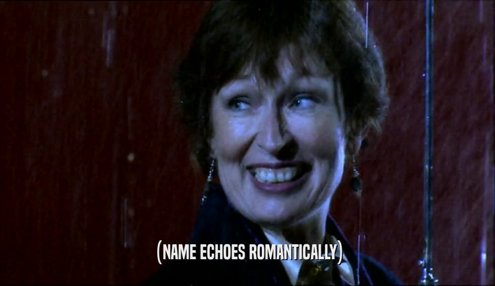 (NAME ECHOES ROMANTICALLY)  