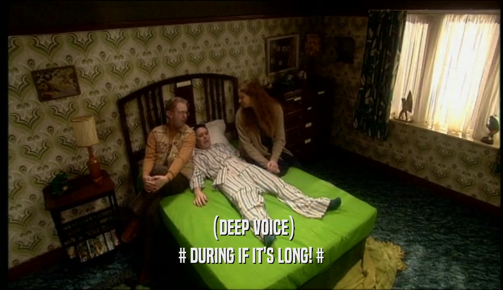 (DEEP VOICE) # DURING IF IT'S LONG! # 
