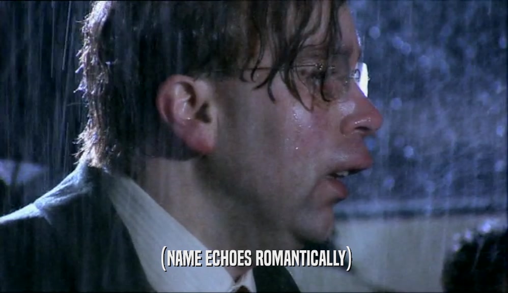 (NAME ECHOES ROMANTICALLY)  